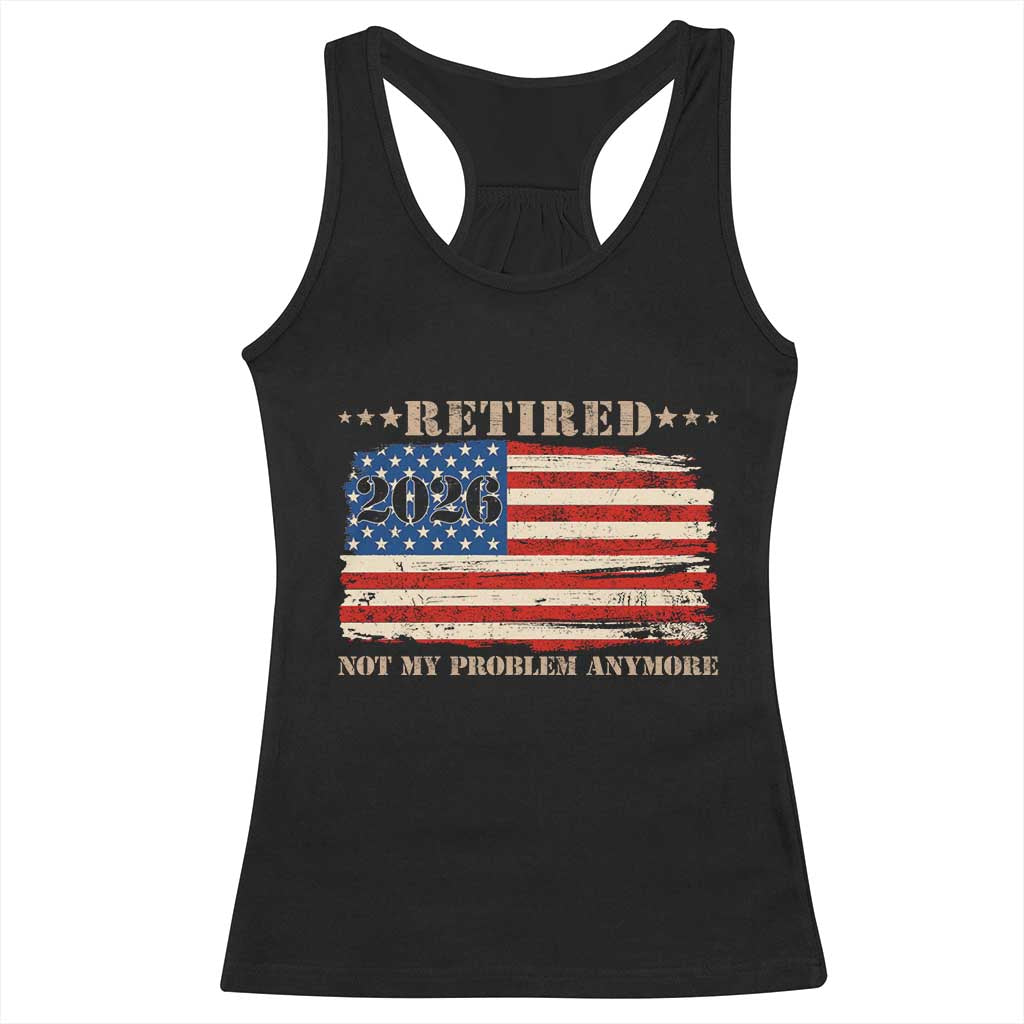 Retirement 2026 Racerback Tank Top Vintage Retired Not My Problem Anymore American Flag TS10 Black Print Your Wear