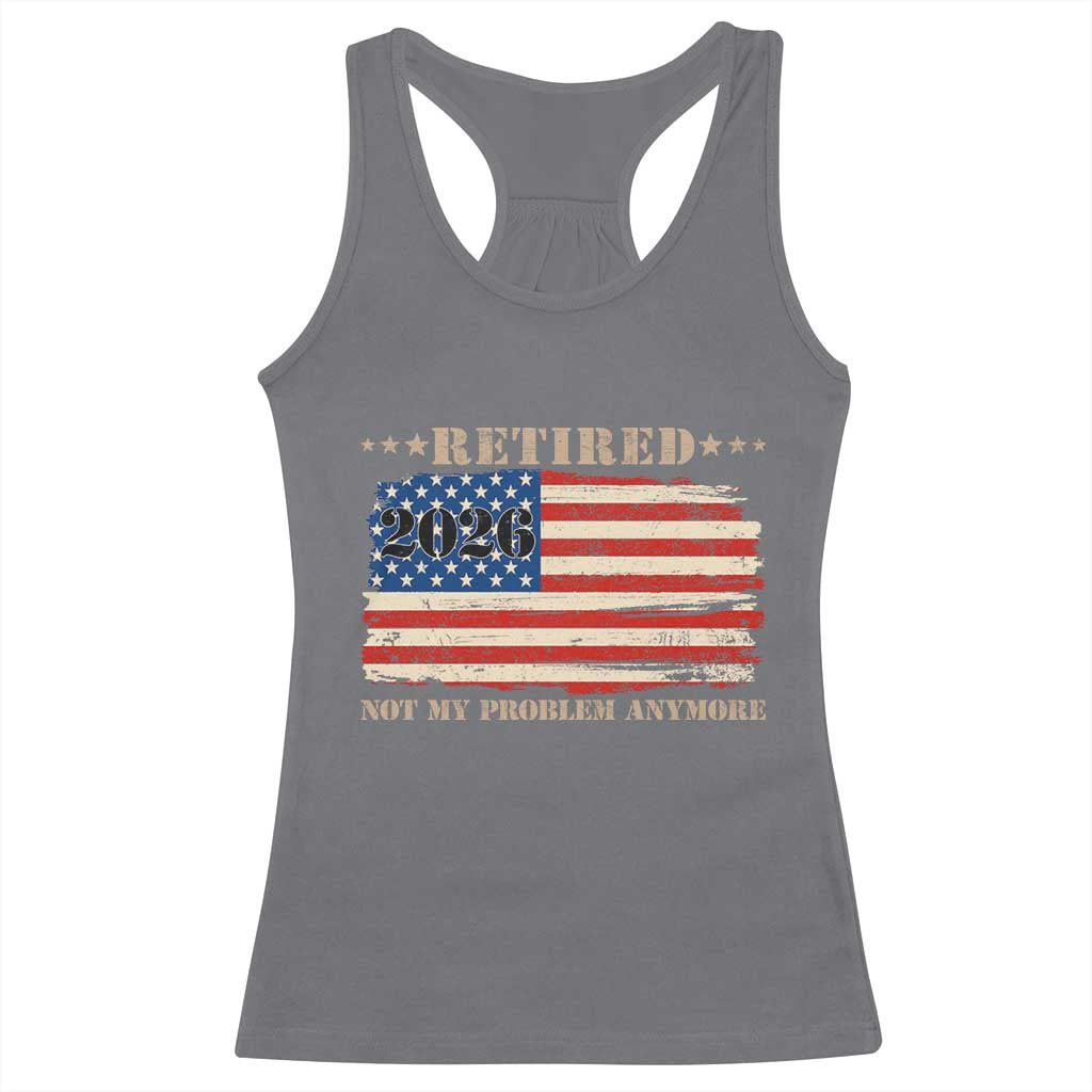 Retirement 2026 Racerback Tank Top Vintage Retired Not My Problem Anymore American Flag TS10 Charcoal Print Your Wear