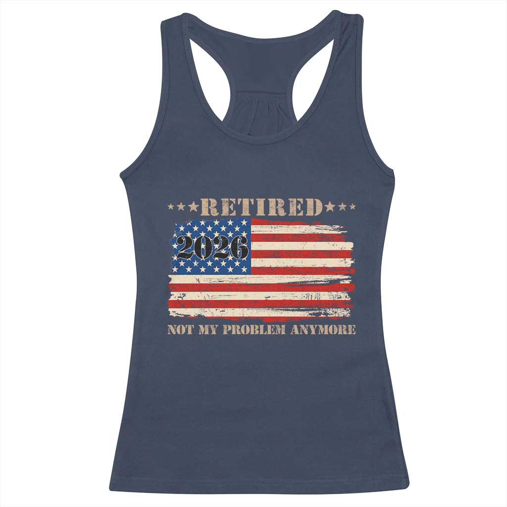 Retirement 2026 Racerback Tank Top Vintage Retired Not My Problem Anymore American Flag TS10 Navy Print Your Wear