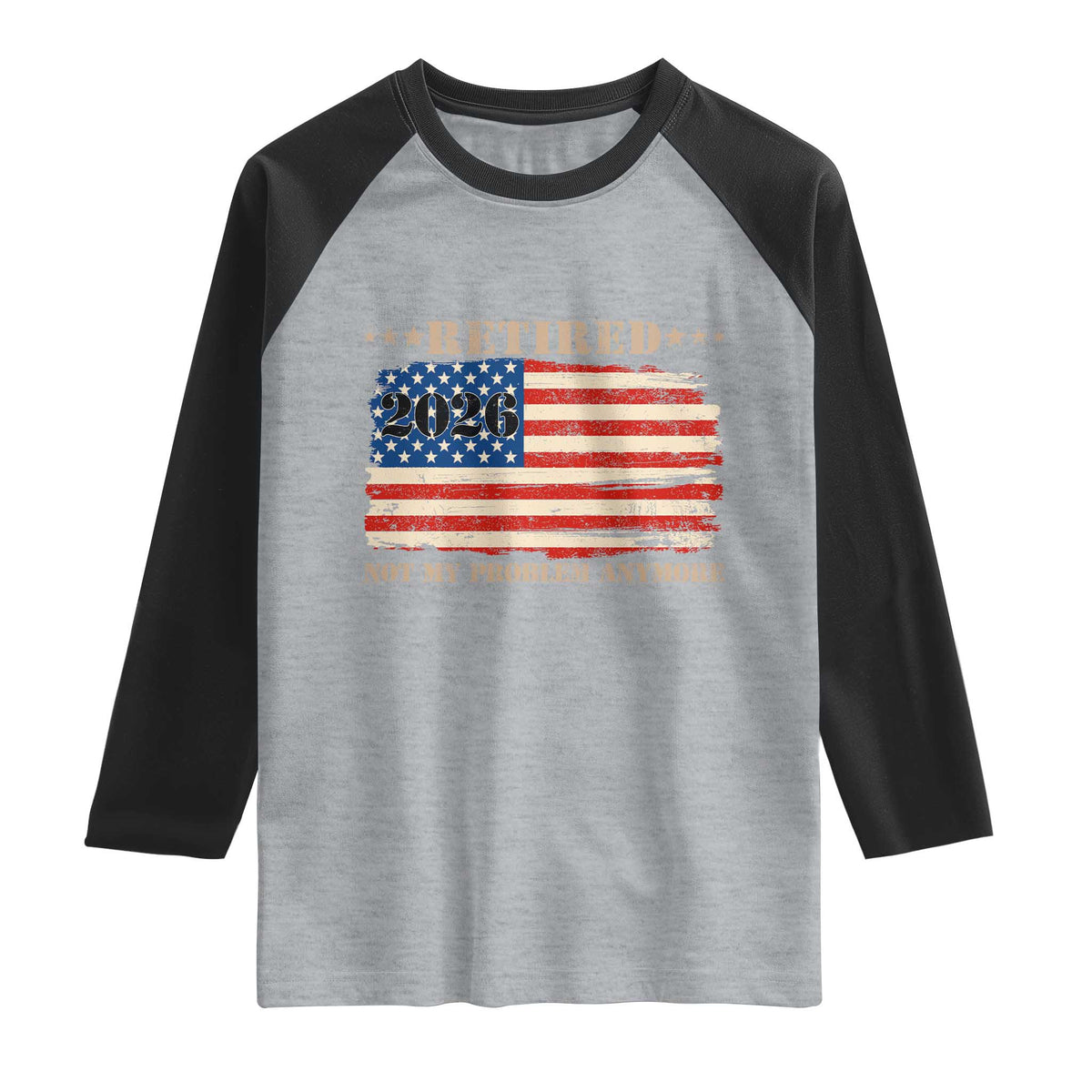 Retirement 2026 Raglan Shirt Vintage Retired Not My Problem Anymore American Flag TS10 Heather Gray Black Print Your Wear