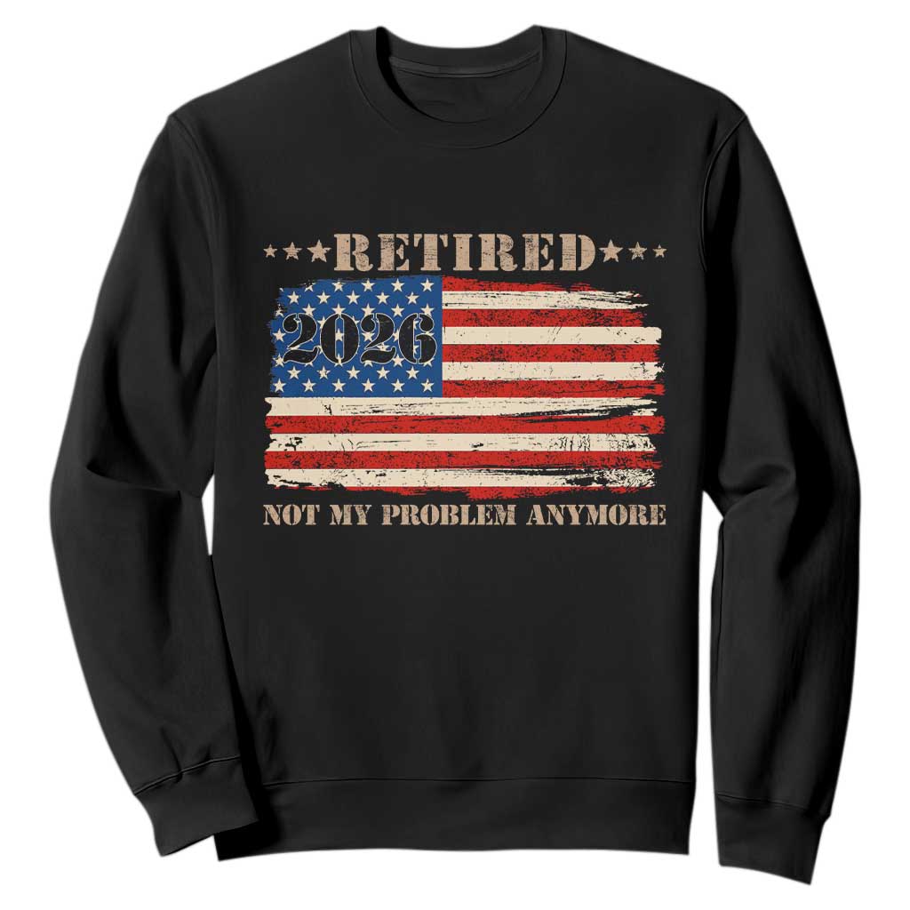 Retirement 2026 Sweatshirt Vintage Retired Not My Problem Anymore American Flag TS10 Black Print Your Wear