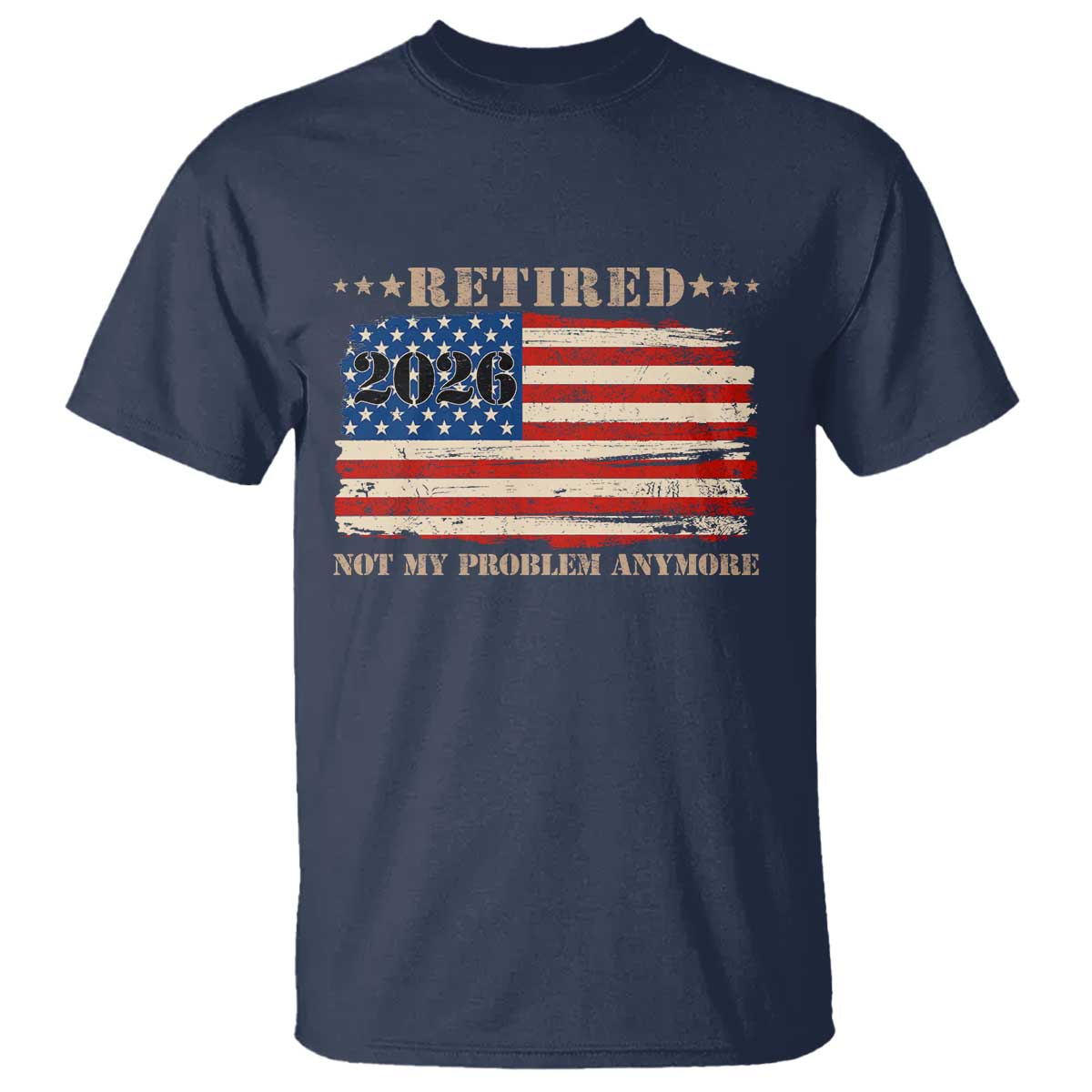 Retirement 2026 T Shirt Vintage Retired Not My Problem Anymore American Flag TS10 Navy Print Your Wear