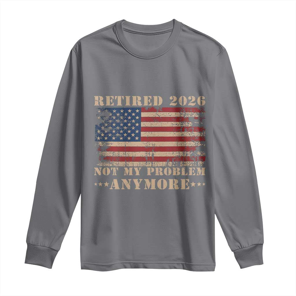 Vintage Retirement 2026 Long Sleeve Shirt Retired Not My Problem Anymore Retro American Flag TS10 Charcoal Print Your Wear