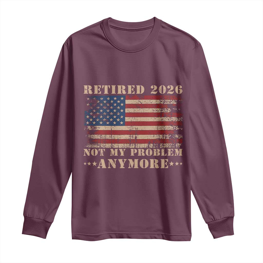Vintage Retirement 2026 Long Sleeve Shirt Retired Not My Problem Anymore Retro American Flag TS10 Maroon Print Your Wear