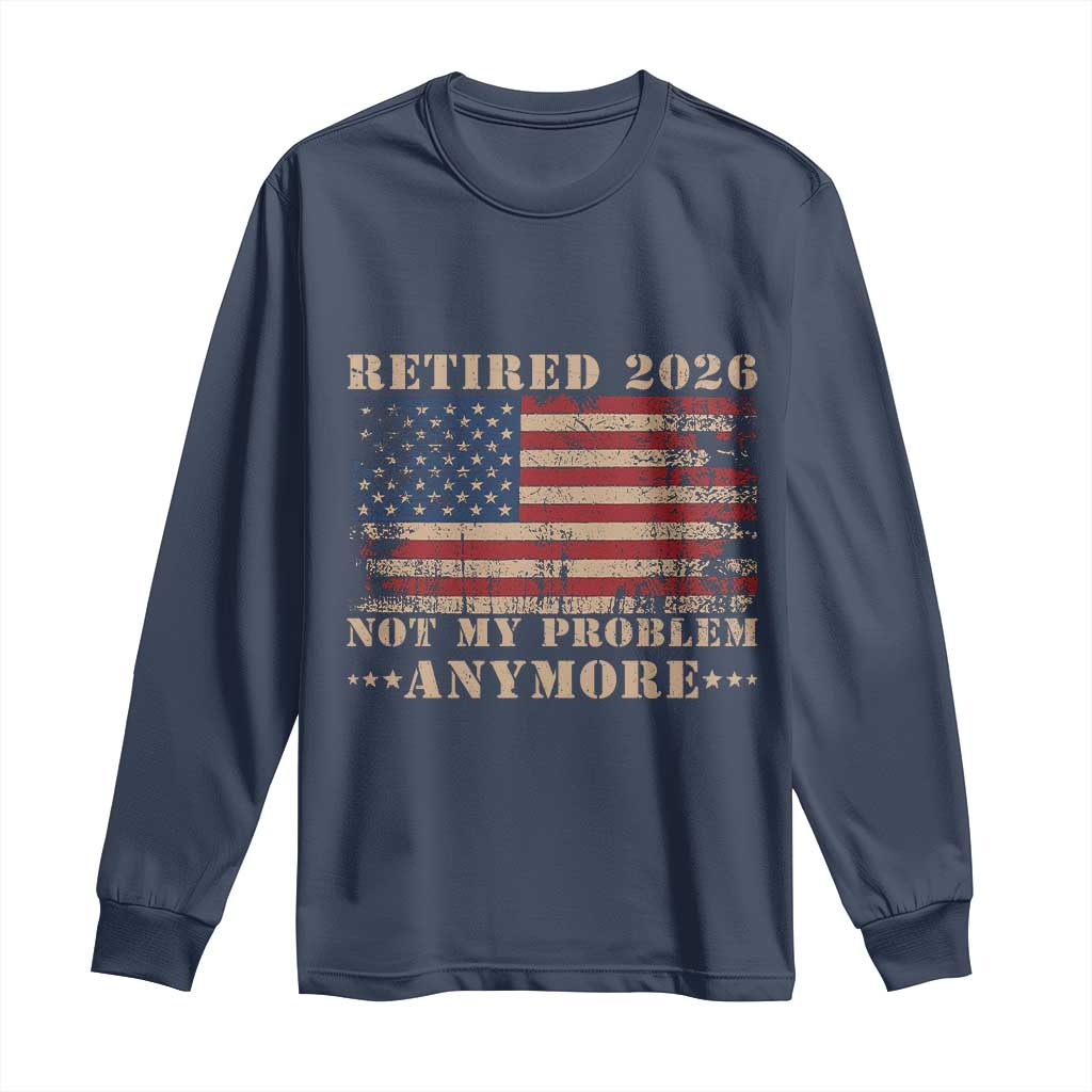 Vintage Retirement 2026 Long Sleeve Shirt Retired Not My Problem Anymore Retro American Flag TS10 Navy Print Your Wear