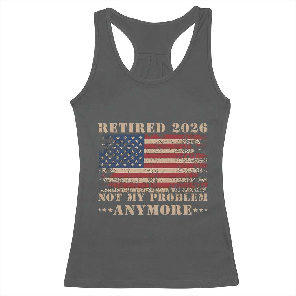 Vintage Retirement 2026 Racerback Tank Top Retired Not My Problem Anymore Retro American Flag TS10 Dark Heather Print Your Wear