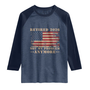 Vintage Retirement 2026 Raglan Shirt Retired Not My Problem Anymore Retro American Flag TS10 Heather Denim Navy Print Your Wear