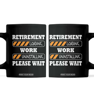 Retirement Loading Coffee Mug Work Uninstalling Soon To Be Retired Retiring TS10 Black Print Your Wear