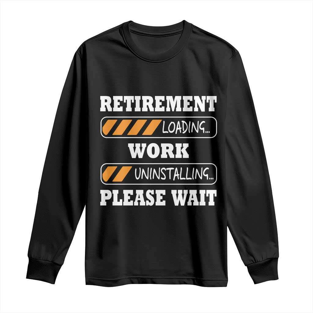Retirement Loading Long Sleeve Shirt Work Uninstalling Soon To Be Retired Retiring TS10 Black Print Your Wear