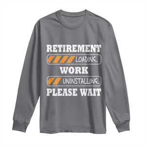 Retirement Loading Long Sleeve Shirt Work Uninstalling Soon To Be Retired Retiring TS10 Charcoal Print Your Wear