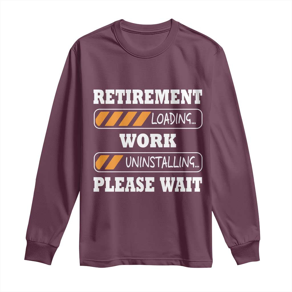 Retirement Loading Long Sleeve Shirt Work Uninstalling Soon To Be Retired Retiring TS10 Maroon Print Your Wear