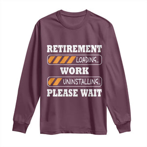 Retirement Loading Long Sleeve Shirt Work Uninstalling Soon To Be Retired Retiring TS10 Maroon Print Your Wear