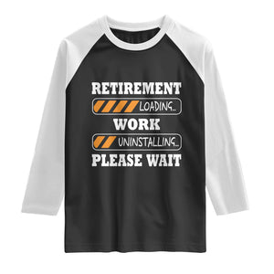 Retirement Loading Raglan Shirt Work Uninstalling Soon To Be Retired Retiring TS10 Black White Print Your Wear