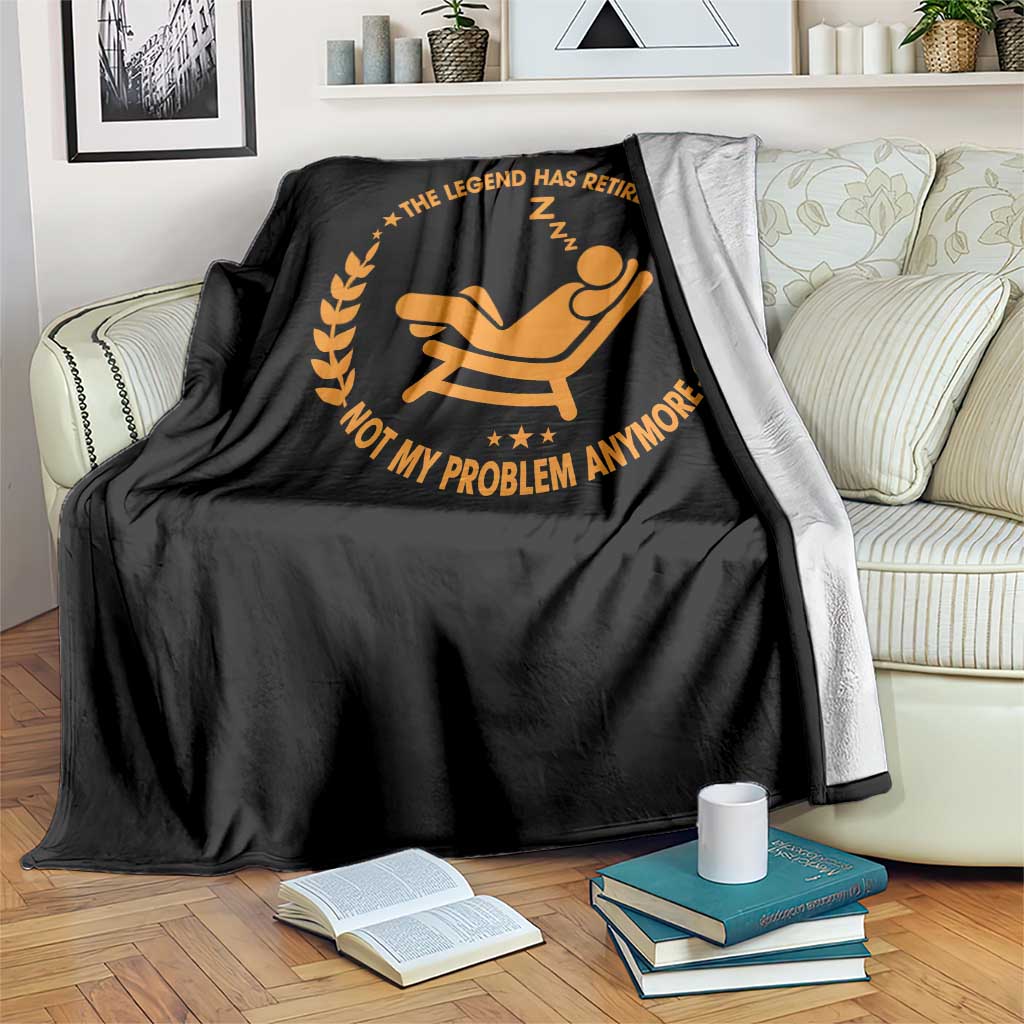 The Legend Has Retired Throw Blanket Not My Problem Anymore Funny Relax Time TS10 Print Your Wear