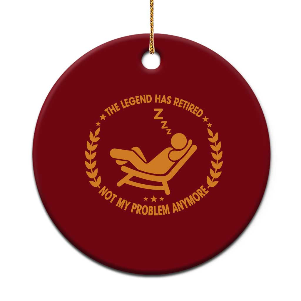 The Legend Has Retired Ceramic Ornament Not My Problem Anymore Funny Relax Time TS10 1pc Red Print Your Wear