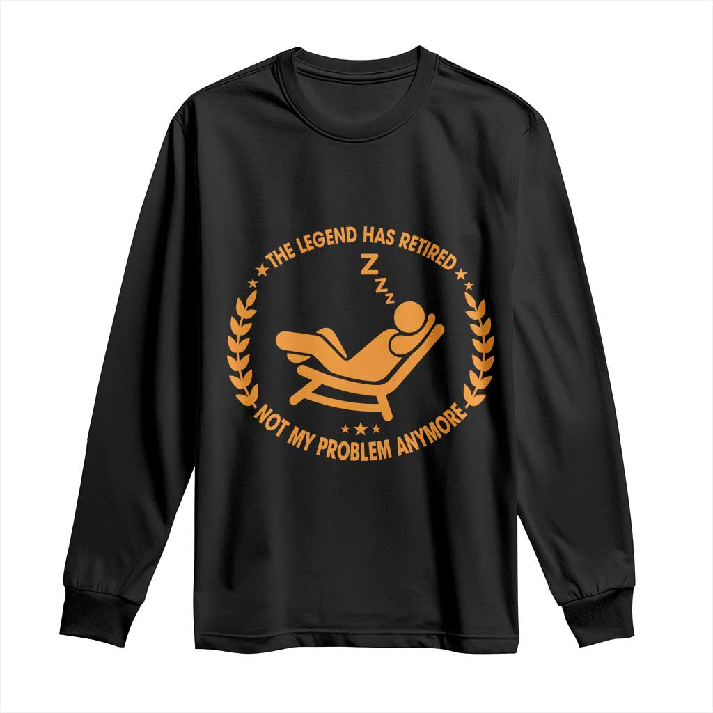 The Legend Has Retired Long Sleeve Shirt Not My Problem Anymore Funny Relax Time TS10 Black Print Your Wear