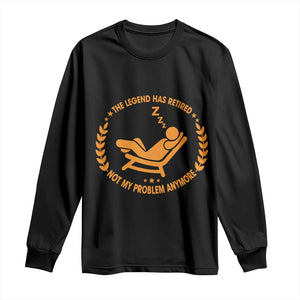 The Legend Has Retired Long Sleeve Shirt Not My Problem Anymore Funny Relax Time TS10 Black Print Your Wear