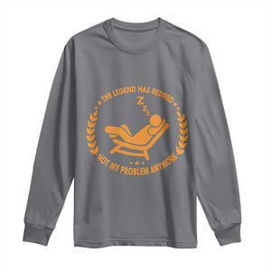 The Legend Has Retired Long Sleeve Shirt Not My Problem Anymore Funny Relax Time TS10 Charcoal Print Your Wear