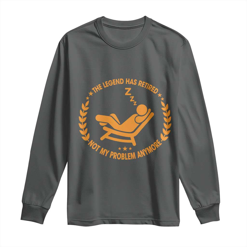 The Legend Has Retired Long Sleeve Shirt Not My Problem Anymore Funny Relax Time TS10 Dark Heather Print Your Wear