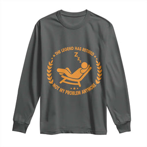 The Legend Has Retired Long Sleeve Shirt Not My Problem Anymore Funny Relax Time TS10 Dark Heather Print Your Wear