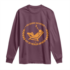 The Legend Has Retired Long Sleeve Shirt Not My Problem Anymore Funny Relax Time TS10 Maroon Print Your Wear