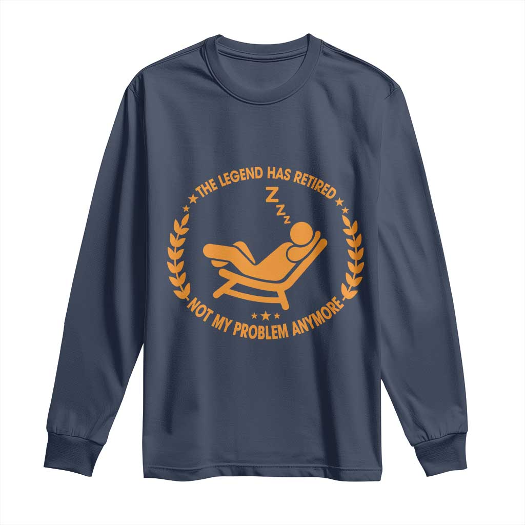 The Legend Has Retired Long Sleeve Shirt Not My Problem Anymore Funny Relax Time TS10 Navy Print Your Wear
