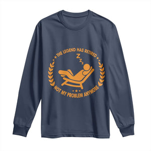 The Legend Has Retired Long Sleeve Shirt Not My Problem Anymore Funny Relax Time TS10 Navy Print Your Wear