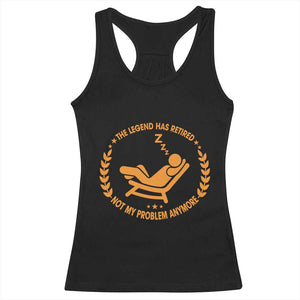 The Legend Has Retired Racerback Tank Top Not My Problem Anymore Funny Relax Time TS10 Black Print Your Wear