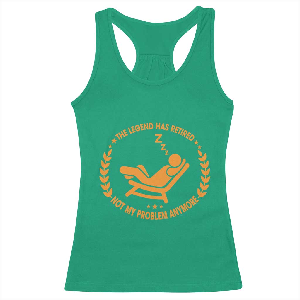 The Legend Has Retired Racerback Tank Top Not My Problem Anymore Funny Relax Time TS10 Irish Green Print Your Wear
