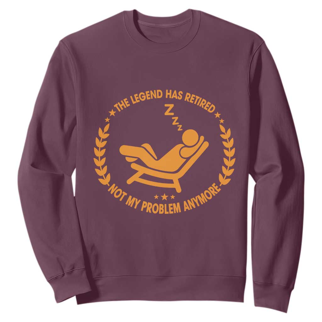 The Legend Has Retired Sweatshirt Not My Problem Anymore Funny Relax Time TS10 Maroon Print Your Wear