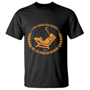 The Legend Has Retired T Shirt Not My Problem Anymore Funny Relax Time TS10 Black Print Your Wear