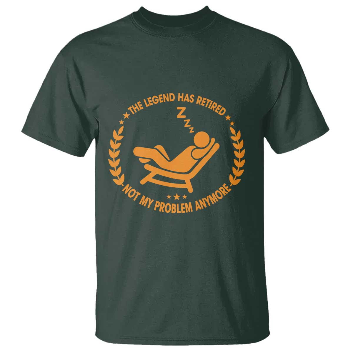 The Legend Has Retired T Shirt Not My Problem Anymore Funny Relax Time TS10 Dark Forest Green Print Your Wear