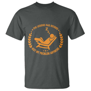 The Legend Has Retired T Shirt Not My Problem Anymore Funny Relax Time TS10 Dark Heather Print Your Wear