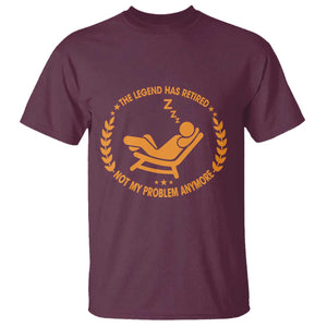 The Legend Has Retired T Shirt Not My Problem Anymore Funny Relax Time TS10 Maroon Print Your Wear
