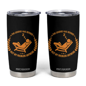 The Legend Has Retired Tumbler Cup Not My Problem Anymore Funny Relax Time TS10 Black Print Your Wear