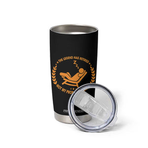 The Legend Has Retired Tumbler Cup Not My Problem Anymore Funny Relax Time TS10 Print Your Wear