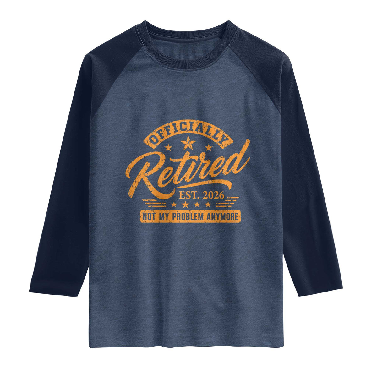 Official Retired 2026 Raglan Shirt Not My Problem Anymore Retro Vintage Retiring TS10 Heather Denim Navy Print Your Wear