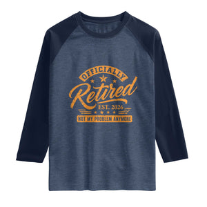 Official Retired 2026 Raglan Shirt Not My Problem Anymore Retro Vintage Retiring TS10 Heather Denim Navy Print Your Wear