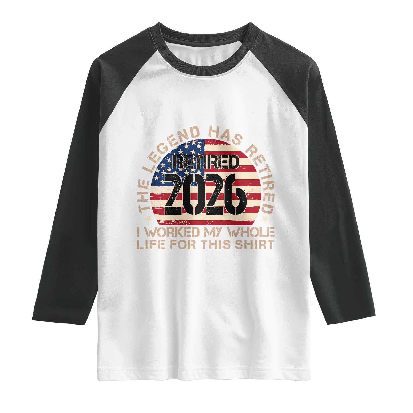 The Legend Has Retired 2026 Raglan Shirt American Flag Coworker Retirement Gifts I Worked My Whole Life For This TS10 White Black Print Your Wear
