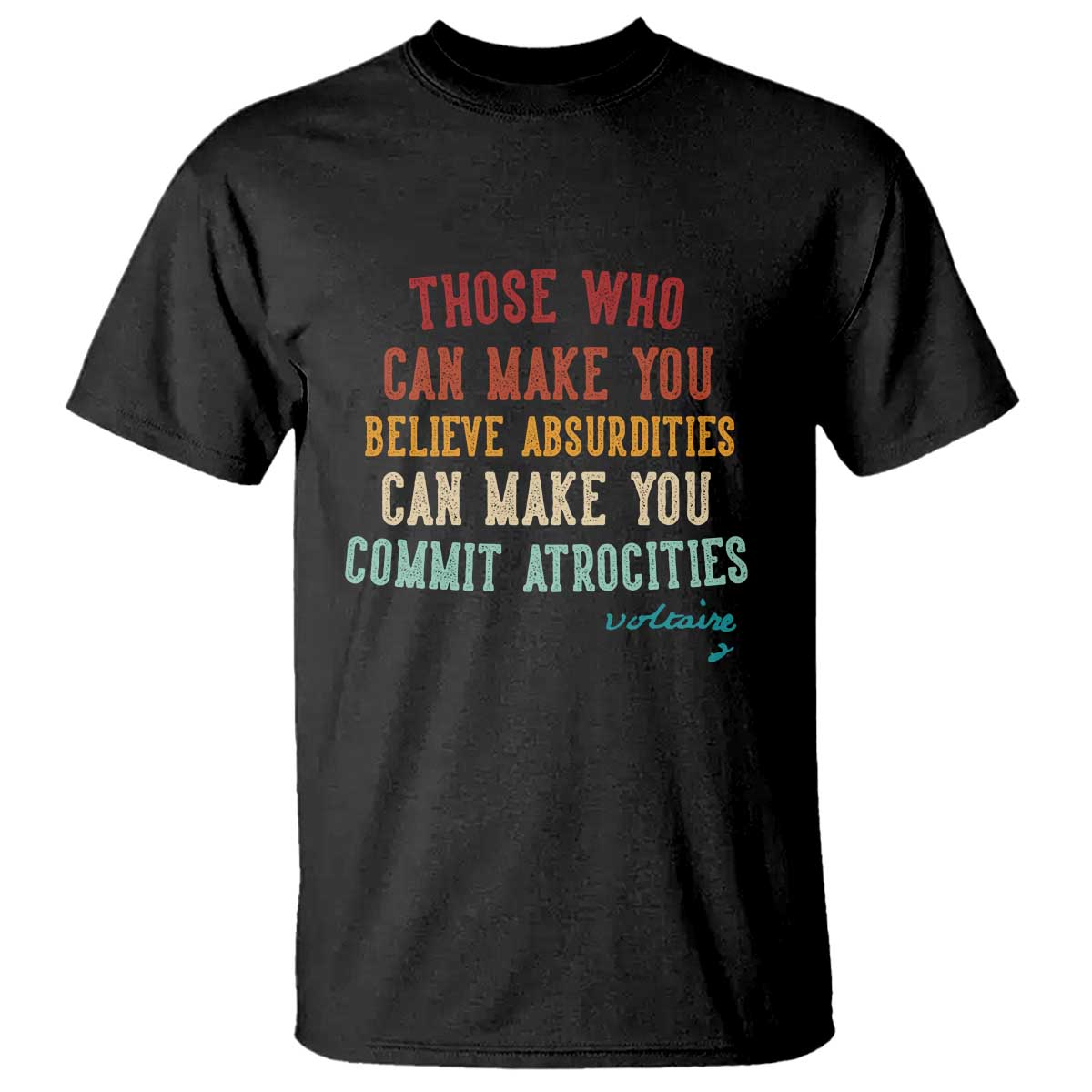 Voltaire Quote T Shirt Protest Believe Absurdities Commit Atrocities Retro TS10 Black Print Your Wear