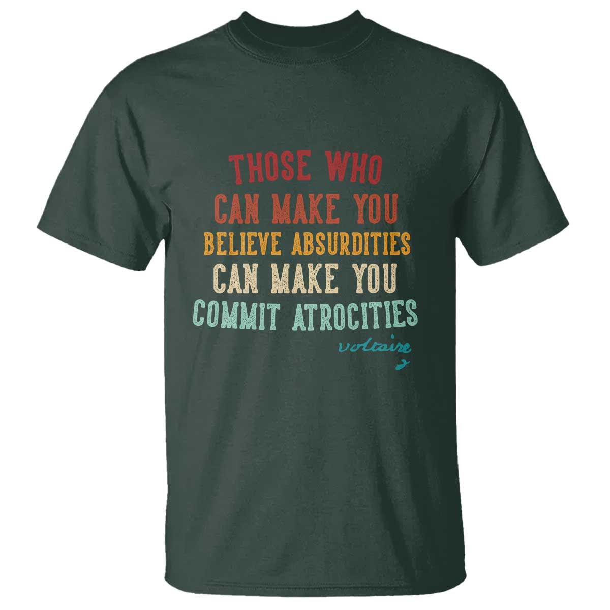 Voltaire Quote T Shirt Protest Believe Absurdities Commit Atrocities Retro TS10 Dark Forest Green Print Your Wear