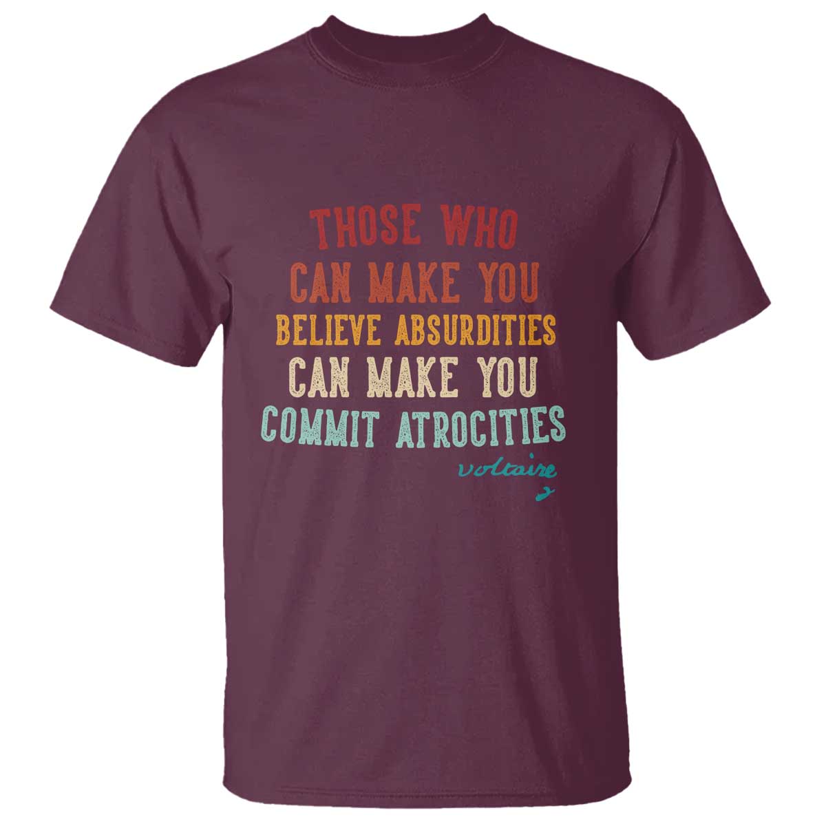 Voltaire Quote T Shirt Protest Believe Absurdities Commit Atrocities Retro TS10 Maroon Print Your Wear