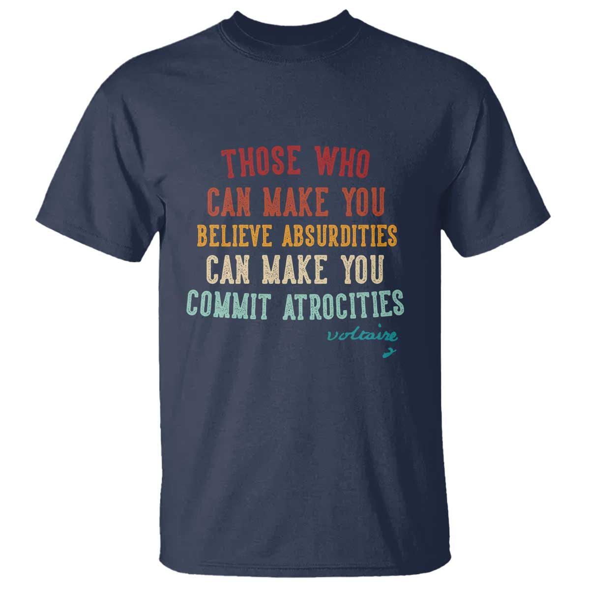 Voltaire Quote T Shirt Protest Believe Absurdities Commit Atrocities Retro TS10 Navy Print Your Wear