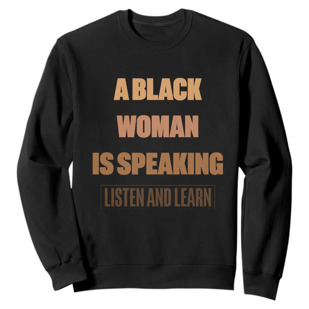 A Black Woman Is Speaking Listen And Learn Sweatshirt Black History Month TS10 Black Print Your Wear