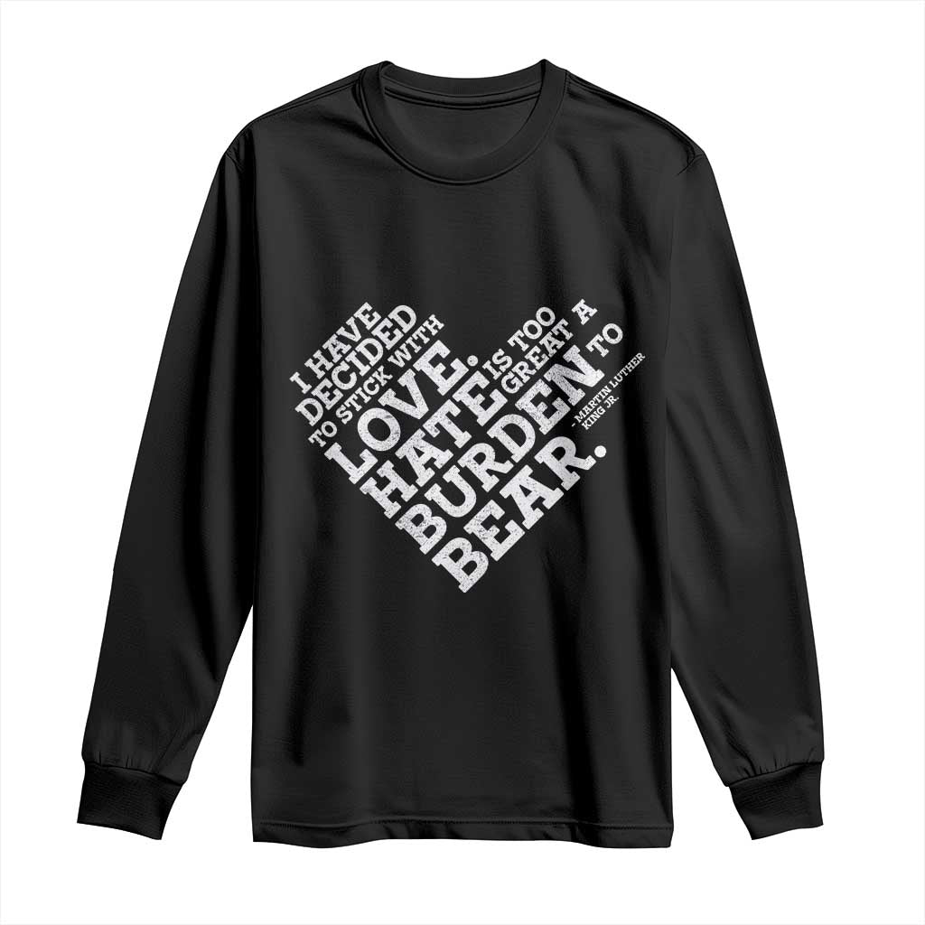 MLK Long Sleeve Shirt I Have Decided To Stick With Love Martin Luther King Black History Month TS10 Black Print Your Wear