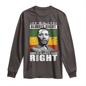 Martin Luther King Jr. Long Sleeve Shirt The Time Is Always Right To Do What Is Right MLK Black Month TS10 Dark Chocolate Print Your Wear