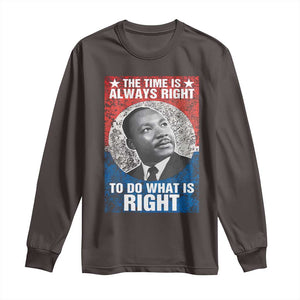 Martin Luther King Jr. Long Sleeve Shirt The Time Is Always Right Civil Rights Black History Month MLK Day TS10 Dark Chocolate Print Your Wear