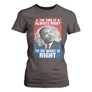 Martin Luther King Jr. T Shirt For Women The Time Is Always Right Civil Rights Black History Month MLK Day TS10 Dark Chocolate Print Your Wear