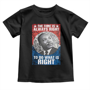 Martin Luther King Jr. Toddler T Shirt The Time Is Always Right Civil Rights Black History Month MLK Day TS10 Black Print Your Wear