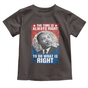 Martin Luther King Jr. Toddler T Shirt The Time Is Always Right Civil Rights Black History Month MLK Day TS10 Dark Chocolate Print Your Wear